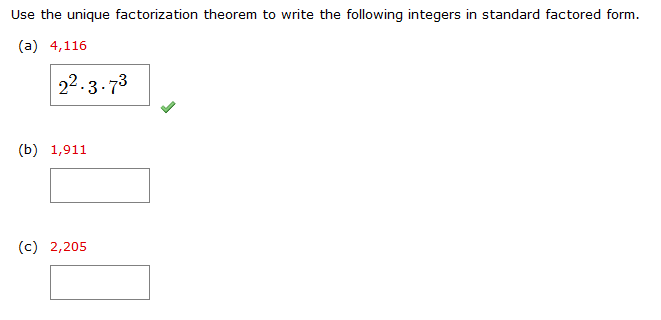 Use the unique factorization theorem to write the following integers in standard factored form.
(a) 4,116
2.3.73
(b) 1,911
(c) 2,205
