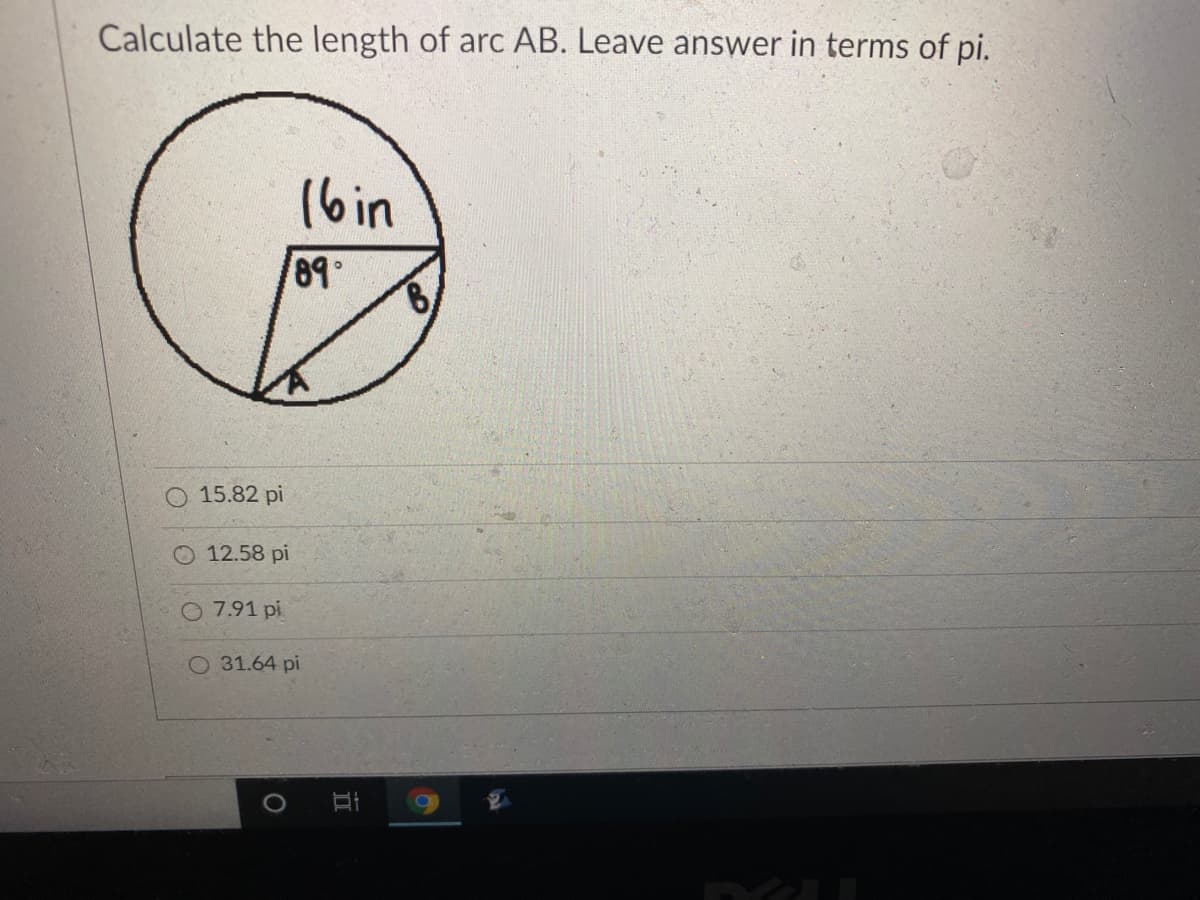 Calculate the length of arc AB. Leave answer in terms of pi.
(bin
89
15.82 pi
O 12.58 pi
O 7.91 pi
O 31.64 pi
