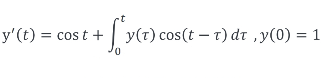 y'(t) =
Cos t +
y(t) cos(t – t) dt ,y(0) = 1
-
