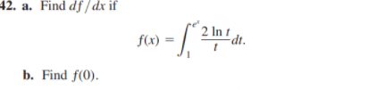 42. a. Find df / dx if
2 In
f(x) =
dt.
b. Find f(0).
