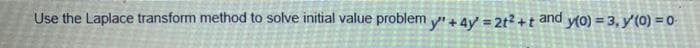 Use the Laplace transform method to solve initial value problem y + 4y = 2t2 +t and y(0) = 3, y'(0) =0
