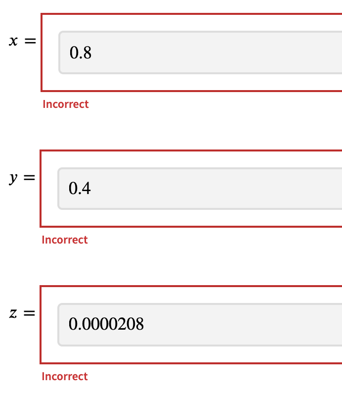 X =
0.8
Incorrect
y =
0.4
Incorrect
0.0000208
Incorrect
