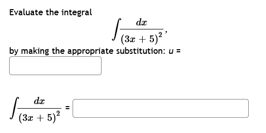 Evaluate the integral
dx
(3x + 5)²²
by making the appropriate substitution: u =
dx
(3x + 5)²
11