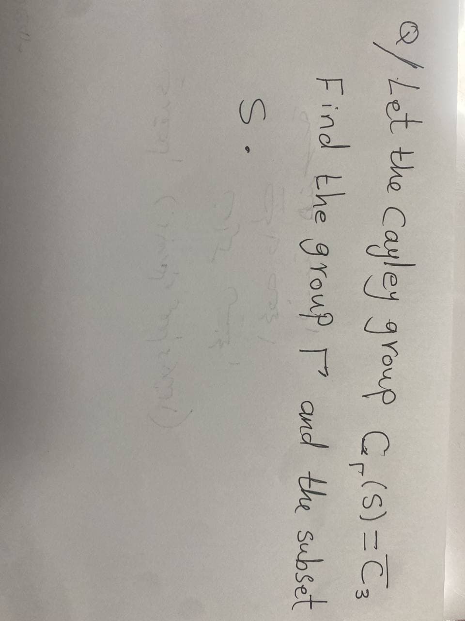 Q/ Let the Cayley group C₁ (S) = C₂
Find the group and the subset
S.
(5)