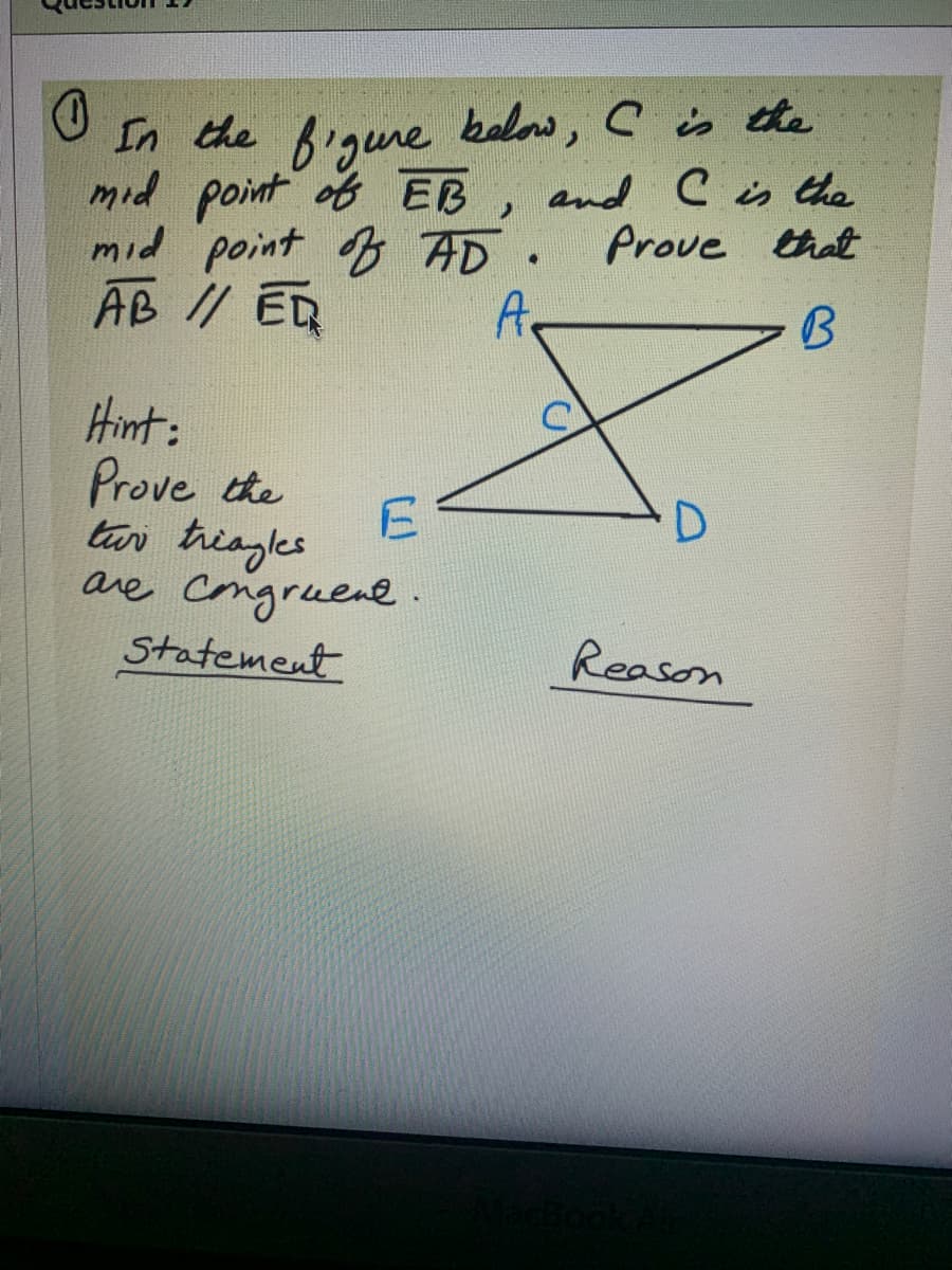 In the figune belaw, C is the
mid point of EB
mid point f AD
AB // ER
and Cis the
Prove that
A.
B
Hint:
Prove te
tan triagles
are congruene.
D.
Statement
Reason
