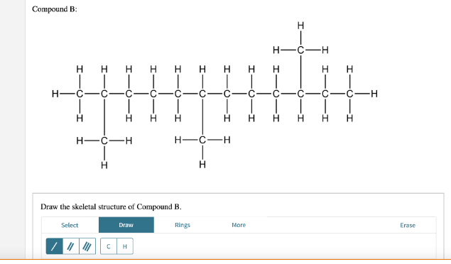 Compound B:
HHHHHHHH
H-C
H
H-C-H
H
Select
Draw the skeletal structure of Compound B.
Draw
H-C-H
/M C H
Rings
More
H-
H
-C-H
H
H
Erase