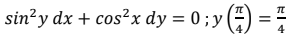 sin?y dx + cos²x dy = 0 ; y (#) =
%3D
4
