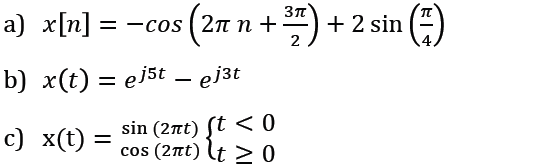 a) x[n] = -cos ( 2n n +) + 2 sin (-)
%3D
2
b) x(t) = ejst – ej3t
sin (2nt) (t <0
cos (2πt) lt >0
с) x()
