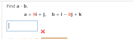 Find a · b.
a = 9i + j, b =i - 8j + k
