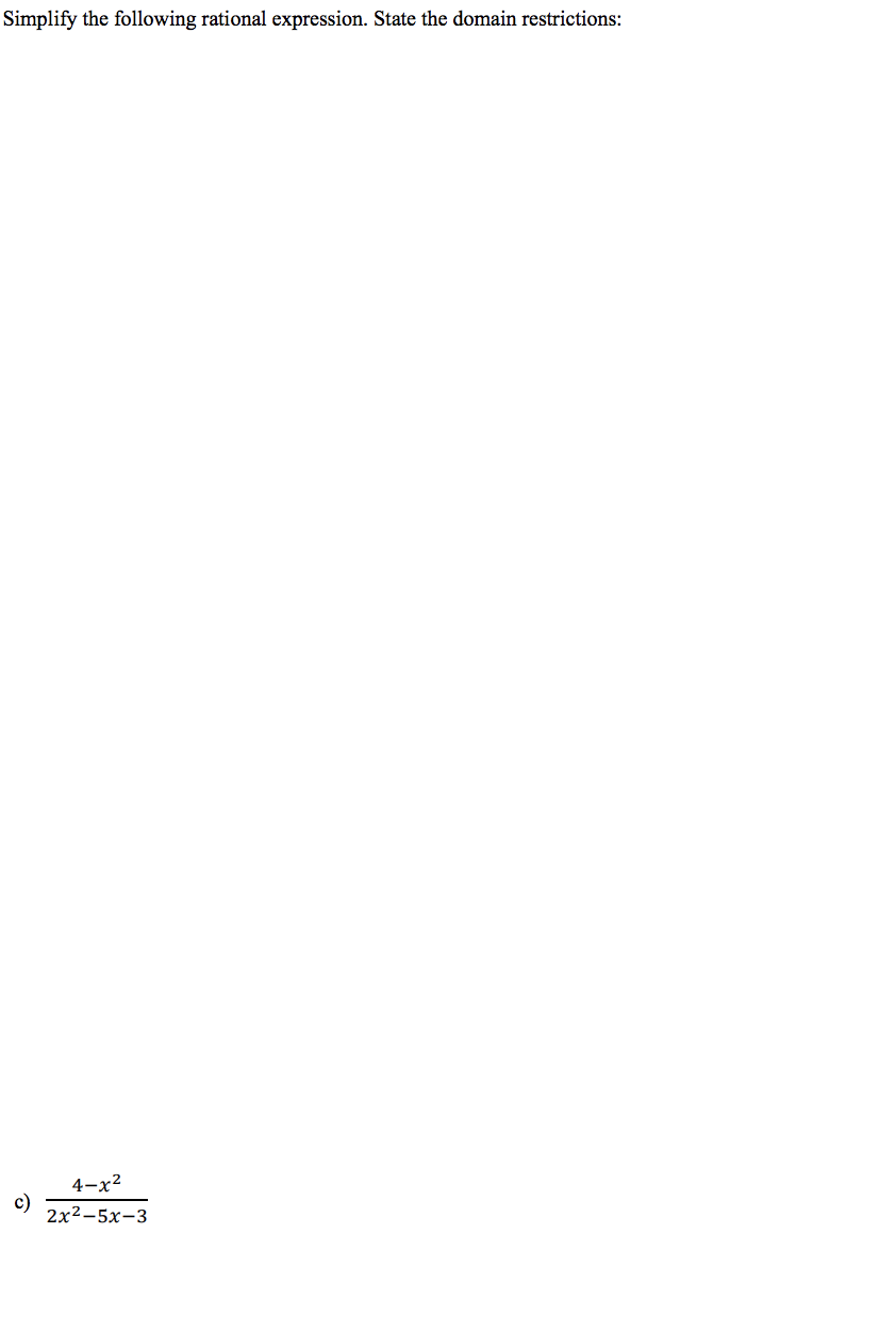 Simplify the following rational expression. State the domain restrictions:
c)
4-x²
2x²-5x-3