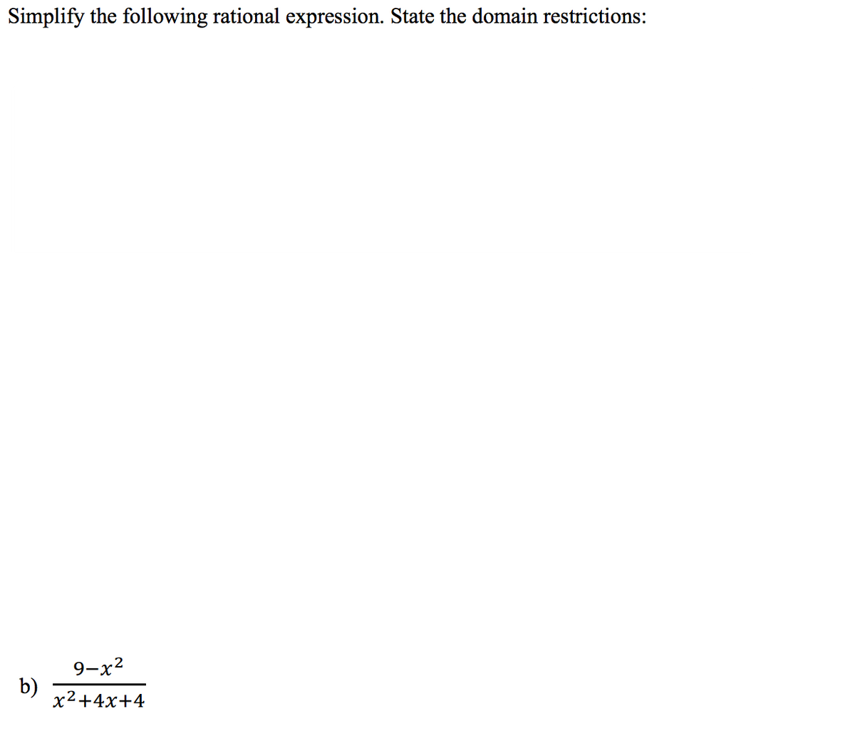 Simplify the following rational expression. State the domain restrictions:
b)
9-x²
x²+4x+4