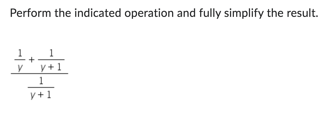 Perform the indicated operation and fully simplify the result.
y
+
1
+1
1
y+1