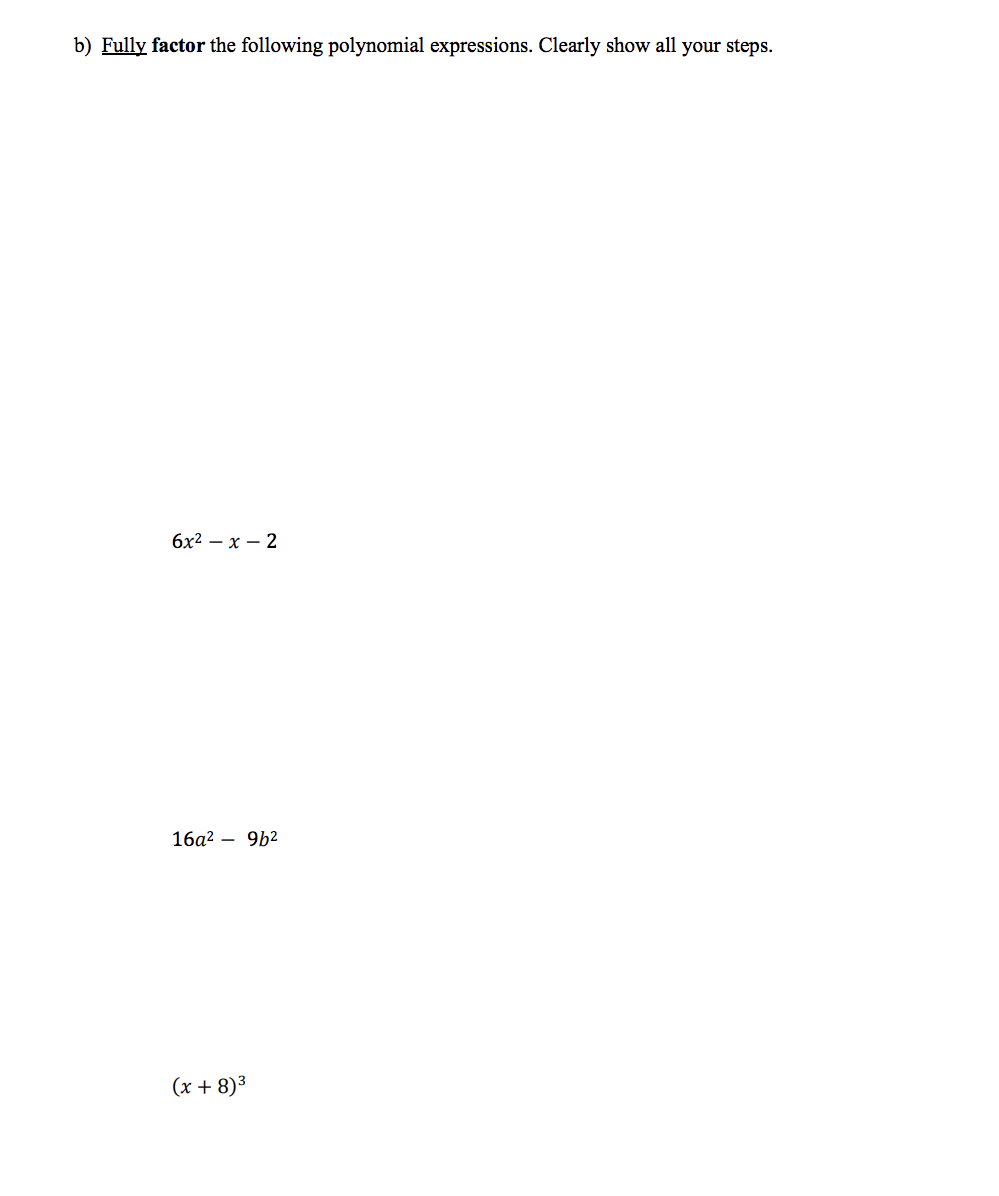 b) Fully factor the following polynomial expressions. Clearly show all your steps.
6x²-x-2
16a²9b²
(x + 8)³