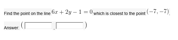 Find the point on the line 6x + 2y –1 = 0 which is closest to the point
(-7, –7).
