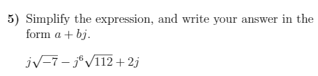 5) Simplify the expression, and write your answer in the
form a + bj.
jV-7- j° /I12 + 2j
