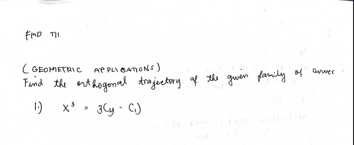 FIND THI
(GEOMETRIC
APPLICATIONS)
Find the orthogonal trajectory of the given family of anver
3
1.) x³ = 3(y - C₁)
1