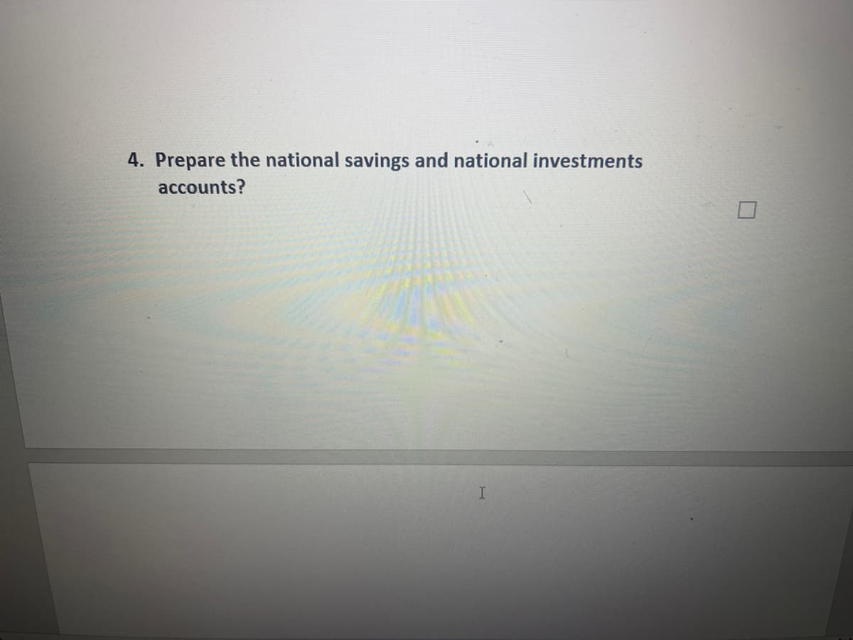 4. Prepare the national savings and national investments
accounts?
