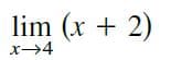 lim (x + 2)
X→4
