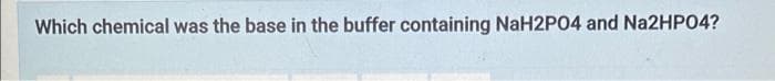 Which chemical was the base in the buffer containing NaH2PO4 and Na2HPO4?