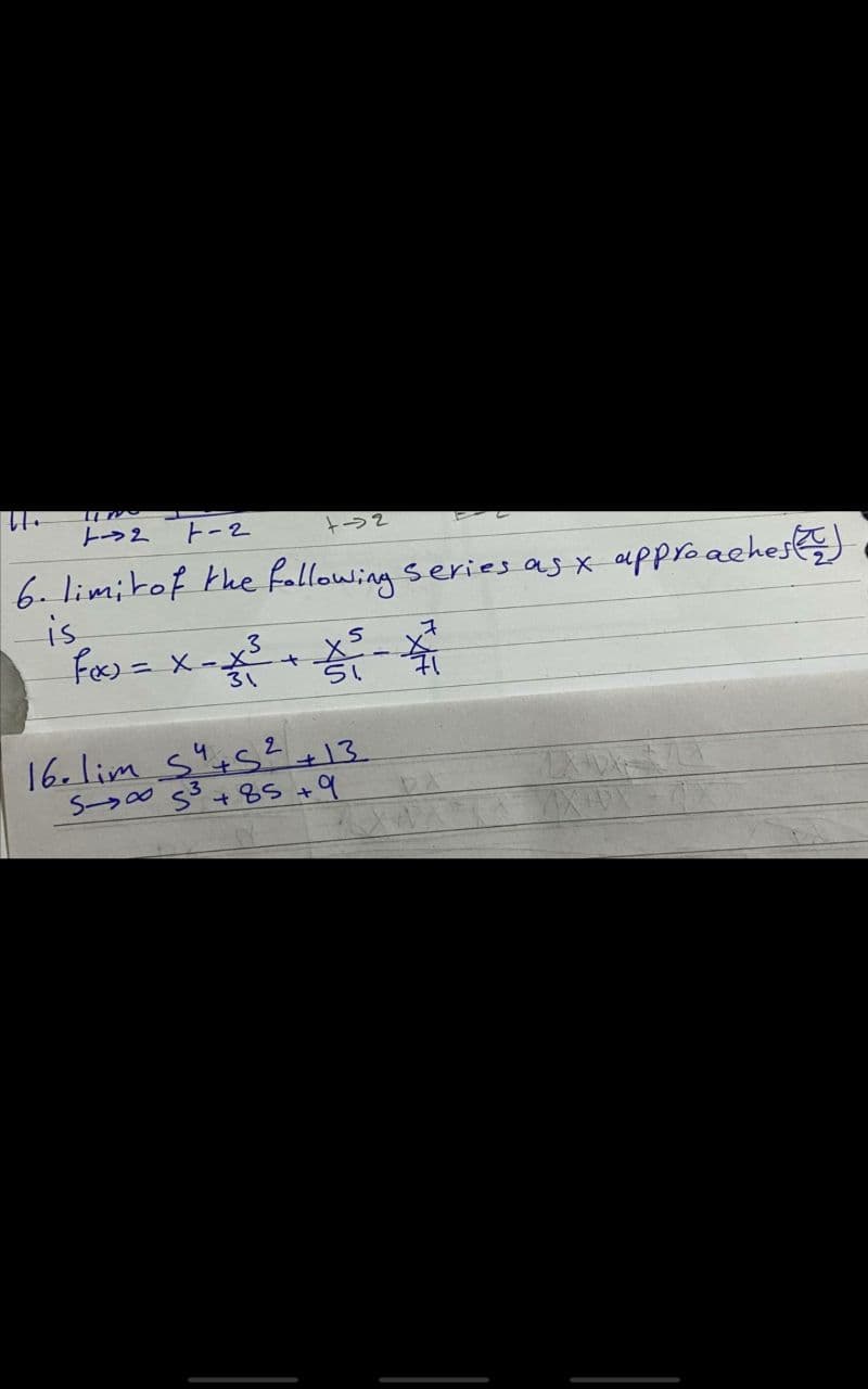 ト→2
トーつ2
6. limitof the fallowing series as x upproachese)
is
fox) = X-メ+
31
らい
16.lim s4+S?+13.
S00 53+85 +9
