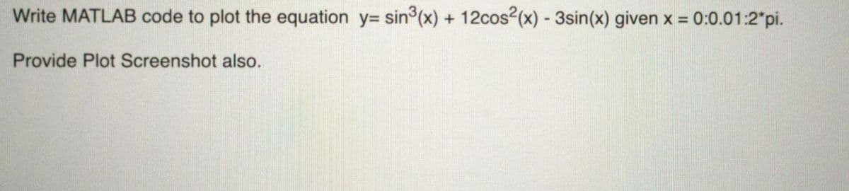 Write MATLAB code to plot the equation y= sin (x) + 12cos2(x) - 3sin(x) given x = 0:0.01:2"pi.
%3D
Provide Plot Screenshot also.
