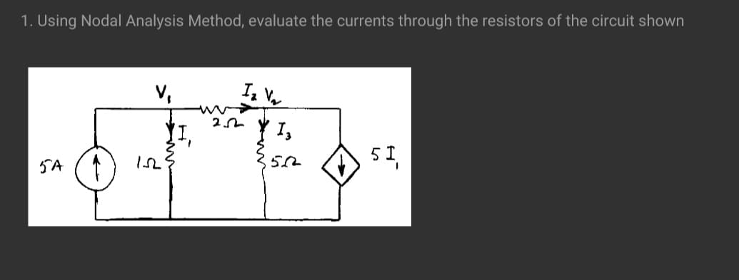 1. Using Nodal Analysis Method, evaluate the currents through the resistors of the circuit shown
V,
I, V.
Y 1,
5 I
