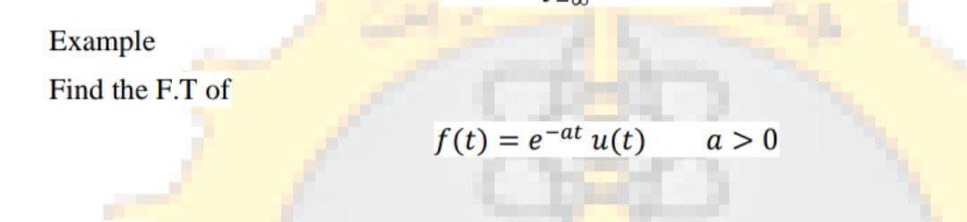 Example
Find the F.T of
f(t) = e-at u(t)
a >0
