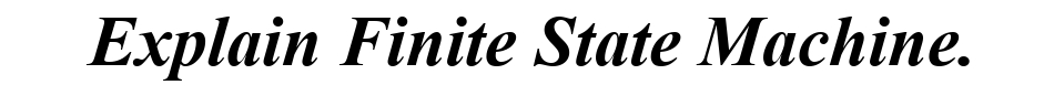 Explain Finite State Machine.