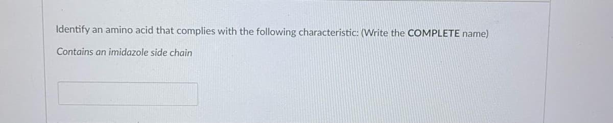 Identify an amino acid that complies with the following characteristic: (VWrite the COMPLETE name)
Contains an imidazole side chain
