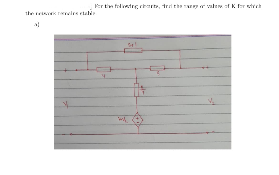 For the following circuits, find the range of values of K for which
the network remains stable.
a)
St1
