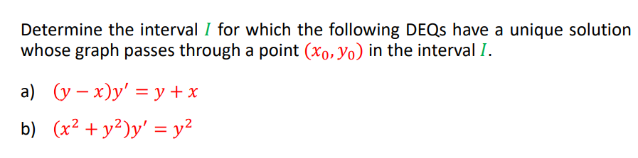 Determine the interval I for which the following DEQS have a unique solution
whose graph passes through a point (xo, Yo) in the interval I.
a) (y – x)y' = y+x
b) (x2 + y²)y' = y?
