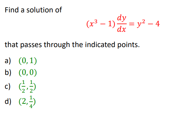 Find a solution of
dy
(x³ – 1) = y2 – 4
|
dx
that passes through the indicated points.
a) (0,1)
b) (0,0)
c) G5
d) (2,)
