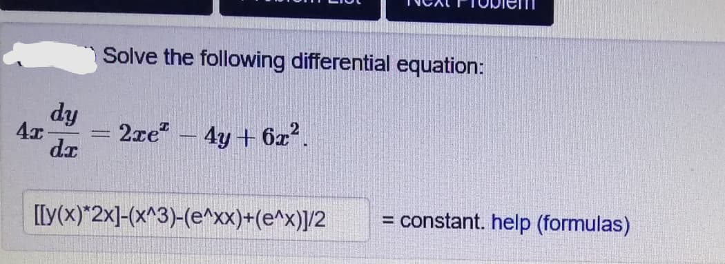 Solve the following differential equation:
dy
4x
2xe" - 4y + 6x.
-
[[y(x)*2x]-(x^3)-(e^xx)+(e^x)]/2
= constant. help (formulas)
