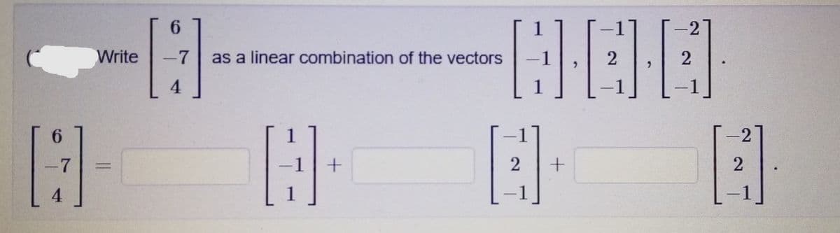 6.
-2
Write
-7
as a linear combination of the vectors
4
-1
一日一日一日
6.
-2
-7
2
4
