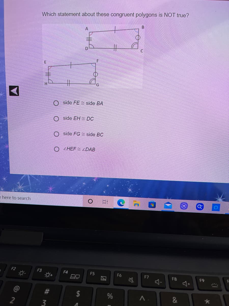 Which statement about these congruent polygons is NOT true?
O side FE side BA
O side EH - DC
O side FG = side BC
O ZHEF= <DAB
e here to search
F2
F3
F4
F5
F6
F7
F8
F9
2$
%23
