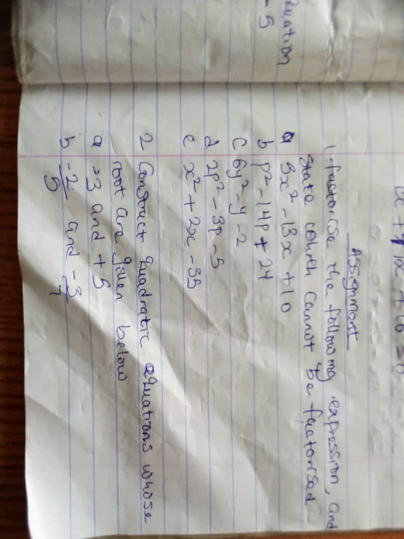 A5sgnmant
tifactorrse the follow ma eapression, and
State colireh cannot Be factorrSed
a Bx?-132c tlo
p²-14P+ 24
C Gy? y -2.
d 2p?-3p -S
e 2+2c -35
Zuation
-5
2 ConStrect quadratic @quations whose
root Are gclen below
23 and t5
b-2
and
