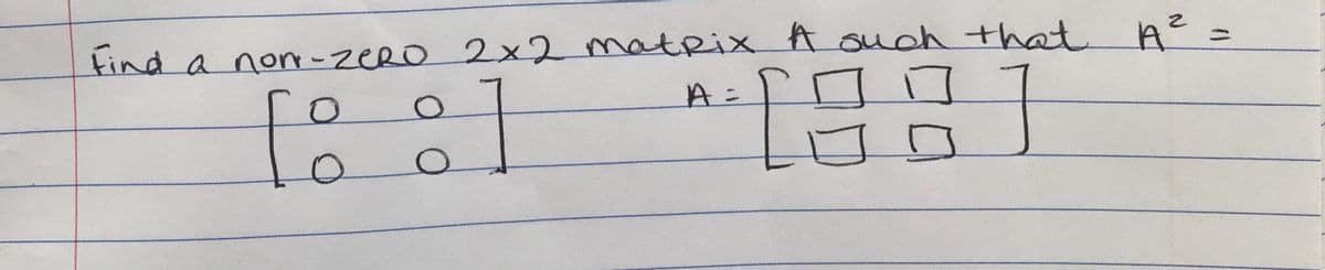 tind a nom-2ERO 2x2 matRix A ouch that A?
A=
