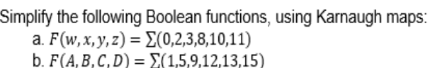 Simplify the following Boolean functions, using Karnaugh maps:
a. F(w, x, y, z) = E(0,2,3,8,10,11)
b. F(A, B,C, D) = E(1,5,9,12,13,15)
%3D
