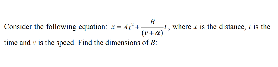В
Consider the following equation: x = At² +
(v+a)
time and v is the speed. Find the dimensions of B:
-t, where x is the distance, t is the
