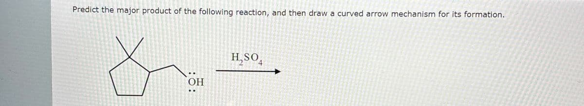 Predict the major product of the following reaction, and then draw a curved arrow mechanism for its formation.
::
OH
H₂SO4