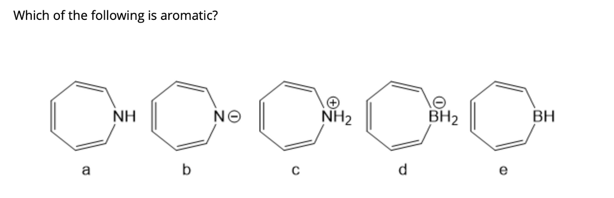 Which of the following is aromatic?
C
NH
ΝΘ
NH2
b
d
BH2
BH
Ф