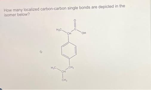 How many localized carbon-carbon single bonds are depicted in the
isomer below?
CH
CH₂
OH