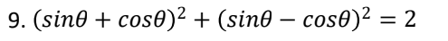 9. (sine + cos0)² + (sin0 – cos0)² = 2
-
