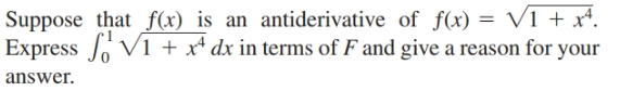 Suppose that f(x) is an antiderivative of f(x) = V1 + xt.
Express JoV1 + x* dx in terms of F and give a reason for your
answer.
