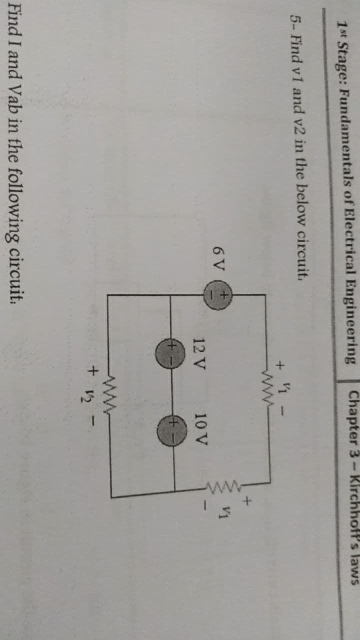 ww
1st Stage: Fundamentals of Electrical Engineering
Chapter 3- Kirchhoff's laws
5- Find v1 and v2 in the below circuit.
ww
6 V
12 V
10 V
Find I and Vab in the following circuit:
