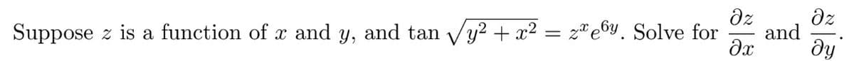 dz
and
ду
dz
Suppose z is a function of x and y, and tan Vy? + x2 = z*e6y. Solve for
