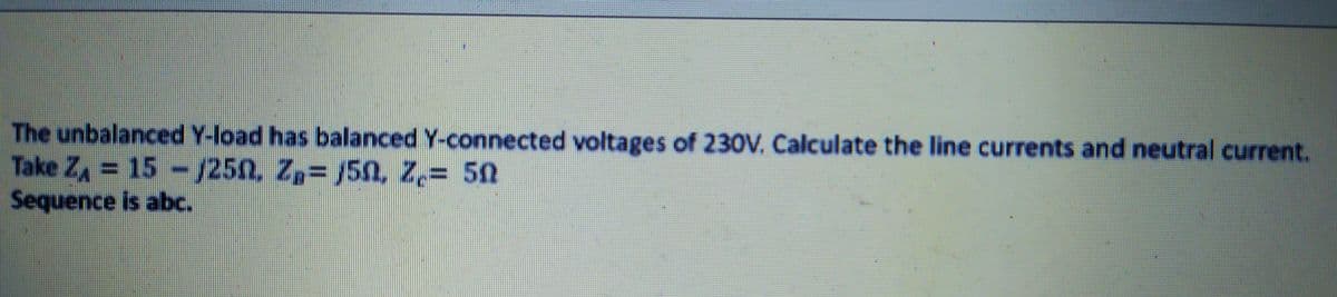 The unbalanced Y-load has balanced Y-connected voltages of 230V. Calculate the line currents and neutral current.
Take Z, = 15 -/250, Z,= /5n, z,= 50
Sequence is abc.
