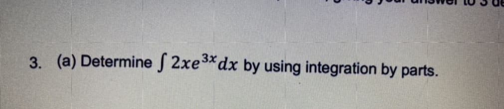 3. (a) Determine S 2xe3*dx by using integration by parts.
