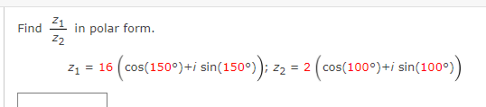 Z1
in polar form.
Find
Z2
z1 = 16 (cos(150°)+i sin(150°); z2 )
so»): z
= 2 ( cos(100°)+i sin(100°)
