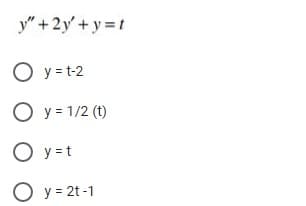 y" +2y'+ y =t
O y = t-2
O y= 1/2 (t)
O y = t
O y = 2t -1
